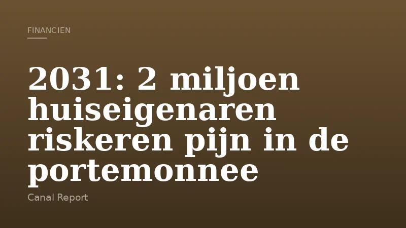 2031: 2 miljoen huiseigenaren riskeren pijn in de portemonnee