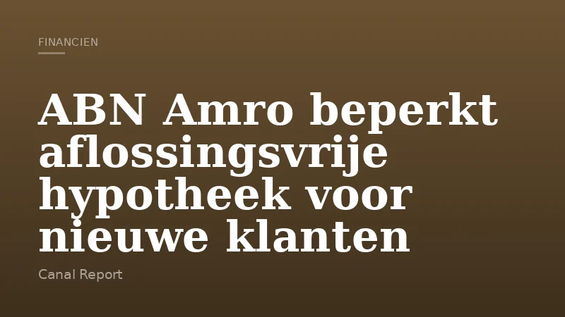 ABN Amro beperkt aflossingsvrije hypotheek voor nieuwe klanten