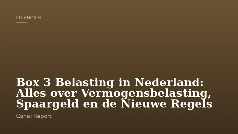 Box 3 Belasting in Nederland: Alles over Vermogensbelasting, Spaargeld en de Nieuwe Regels