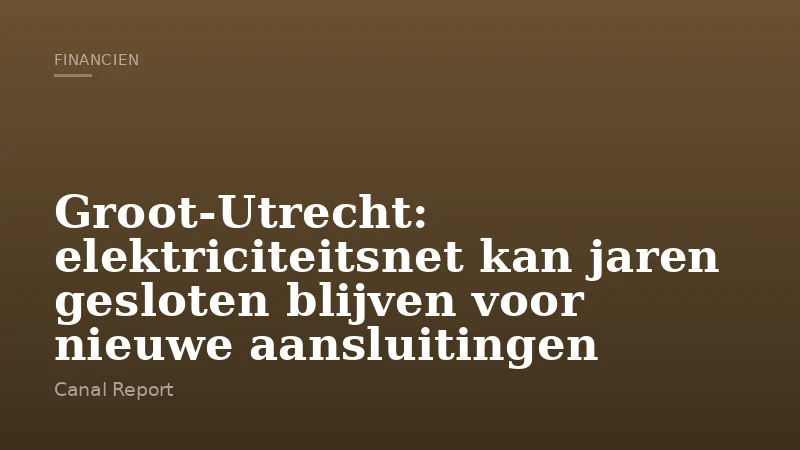 Groot‑Utrecht: elektriciteitsnet kan jaren gesloten blijven voor nieuwe aansluitingen