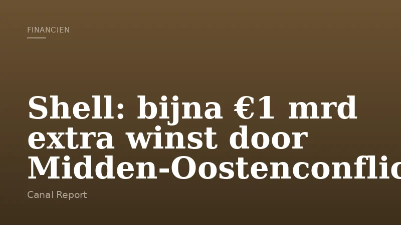 Shell: bijna €1 mrd extra winst door Midden-Oostenconflict