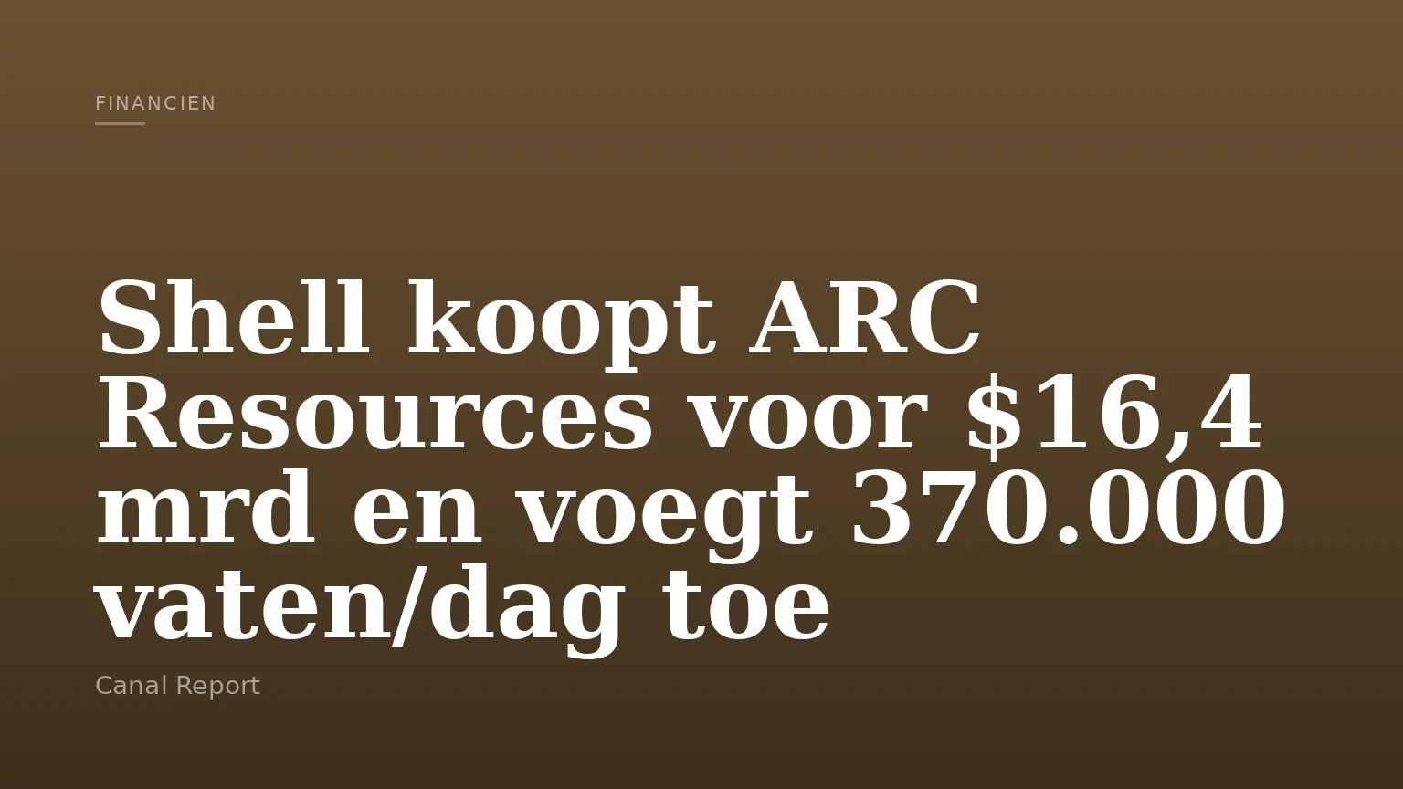 Shell koopt ARC Resources voor $16,4 mrd en voegt 370.000 vaten/dag toe