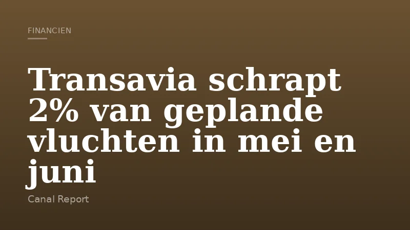 Transavia schrapt 2% van geplande vluchten in mei en juni