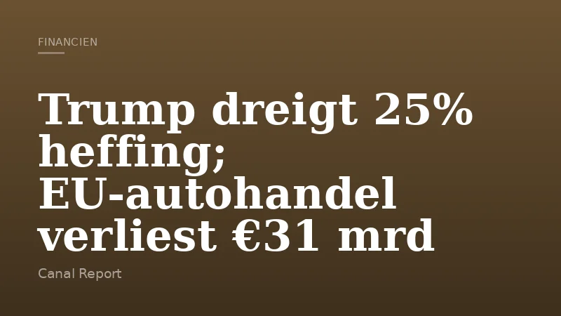 Trump dreigt 25% heffing; EU-autohandel verliest €31 mrd