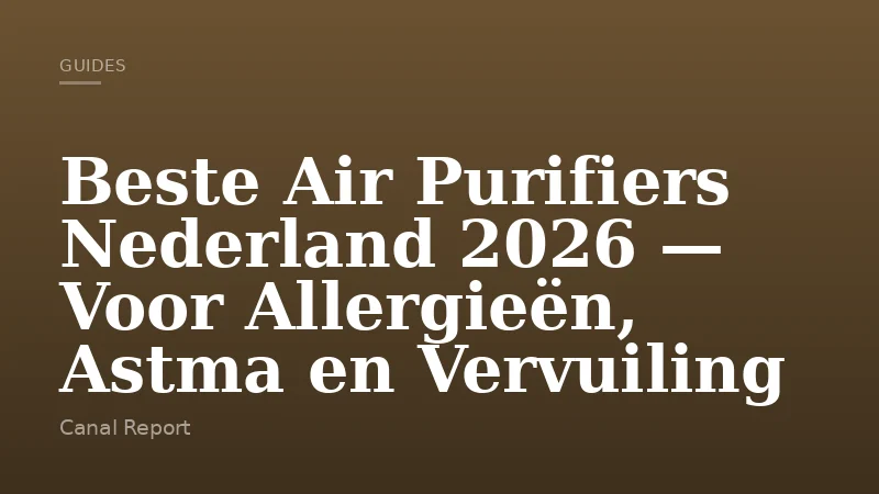 Beste Air Purifiers Nederland 2026 — Voor Allergieën, Astma en Vervuiling