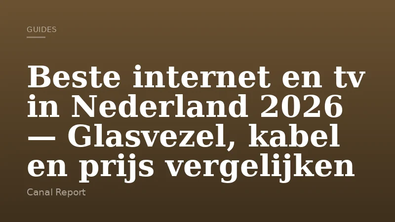 Beste internet en tv in Nederland 2026 — Glasvezel, kabel en prijs vergelijken