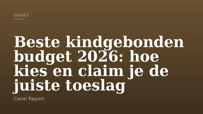 Beste kindgebonden budget 2026: hoe kies en claim je de juiste toeslag