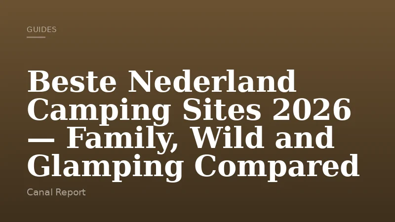 Beste Nederland Camping Sites 2026 — Family, Wild and Glamping Compared