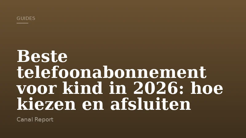 Beste telefoonabonnement voor kind in 2026: hoe kiezen en afsluiten