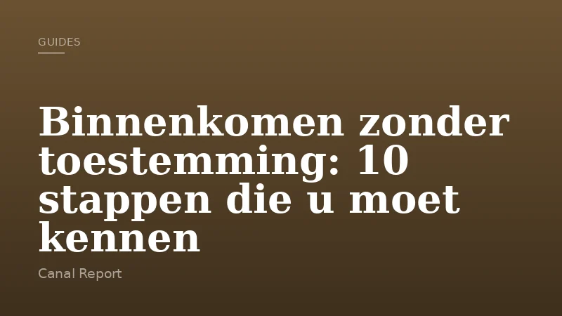 Binnenkomen zonder toestemming: 10 stappen die u moet kennen