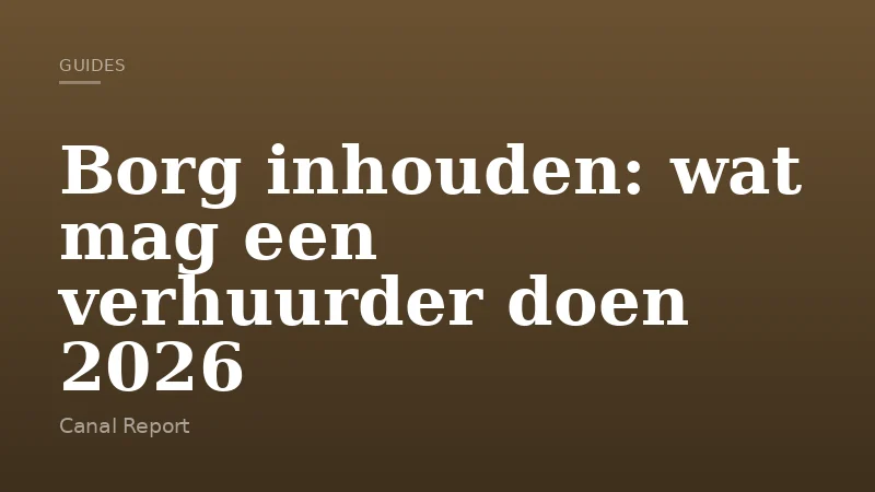 Borg inhouden: wat mag een verhuurder doen 2026