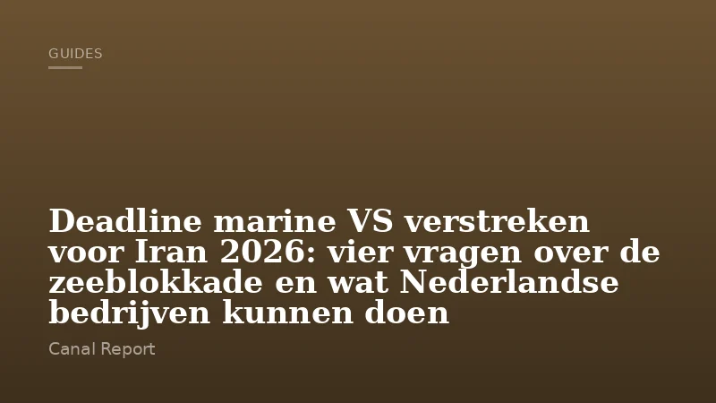 Deadline marine VS verstreken voor Iran 2026: vier vragen over de zeeblokkade en wat Nederlandse bedrijven kunnen doen