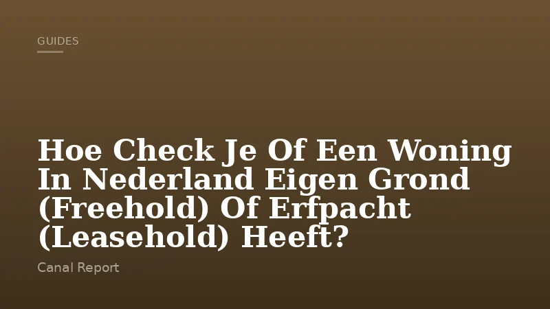 Hoe Check Je Of Een Woning In Nederland Eigen Grond (Freehold) Of Erfpacht (Leasehold) Heeft?