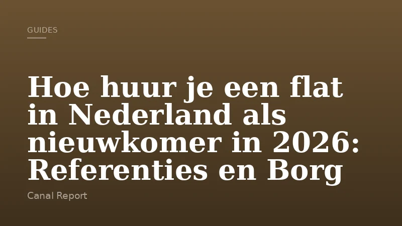 Hoe huur je een flat in Nederland als nieuwkomer in 2026: Referenties en Borg