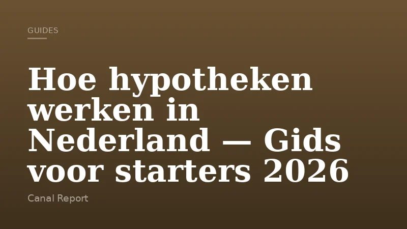 Hoe hypotheken werken in Nederland — Gids voor starters 2026