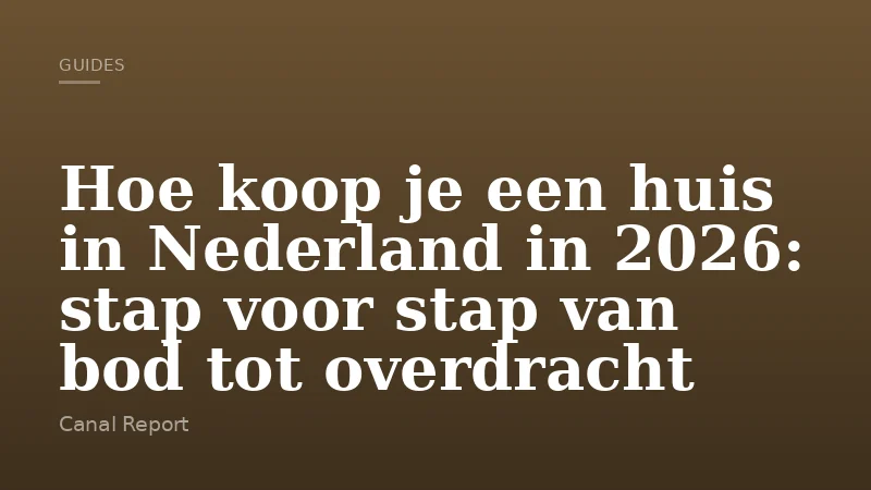 Hoe koop je een huis in Nederland in 2026: stap voor stap van bod tot overdracht