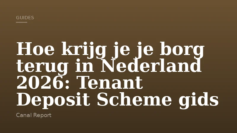 Hoe krijg je je borg terug in Nederland 2026: Tenant Deposit Scheme gids