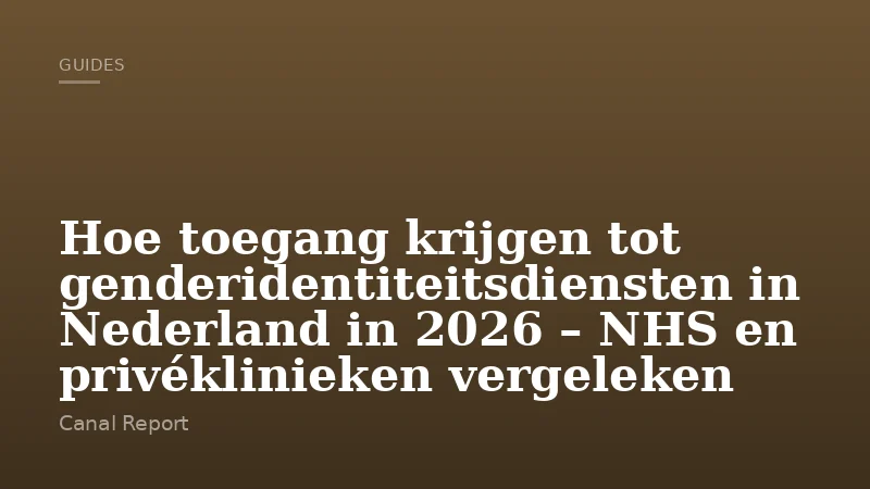 Hoe toegang krijgen tot genderidentiteitsdiensten in Nederland in 2026 – NHS en privéklinieken vergeleken