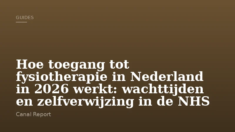 Hoe toegang tot fysiotherapie in Nederland in 2026 werkt: wachttijden en zelfverwijzing in de NHS