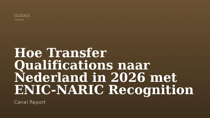 Hoe Transfer Qualifications naar Nederland in 2026 met ENIC-NARIC Recognition