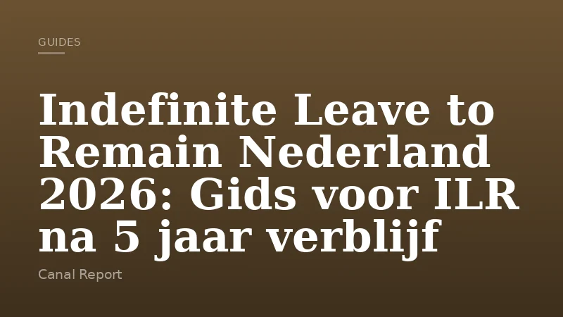 Indefinite Leave to Remain Nederland 2026: Gids voor ILR na 5 jaar verblijf