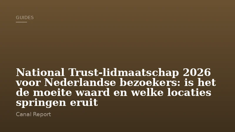 National Trust‑lidmaatschap 2026 voor Nederlandse bezoekers: is het de moeite waard en welke locaties springen eruit