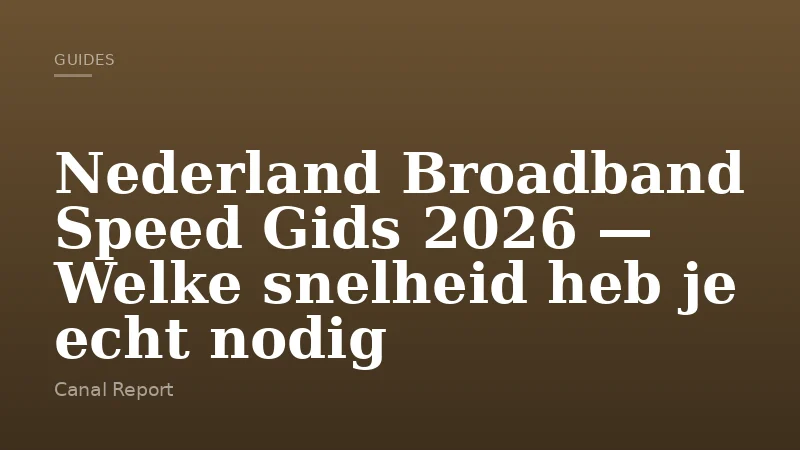 Nederland Broadband Speed Gids 2026 — Welke snelheid heb je echt nodig