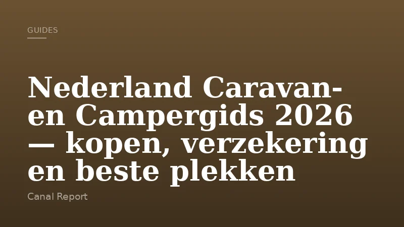 Nederland Caravan- en Campergids 2026 — kopen, verzekering en beste plekken