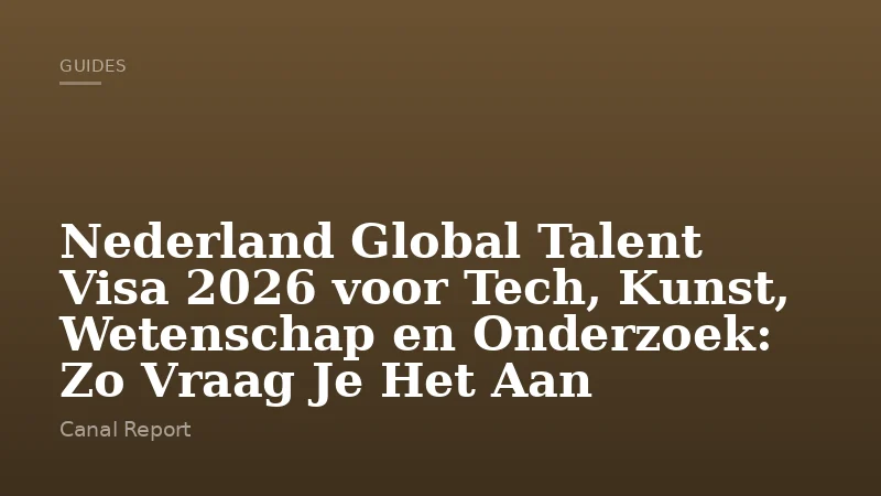Nederland Global Talent Visa 2026 voor Tech, Kunst, Wetenschap en Onderzoek: Zo Vraag Je Het Aan