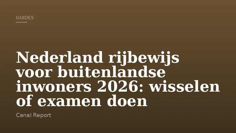 Nederland rijbewijs voor buitenlandse inwoners 2026: wisselen of examen doen