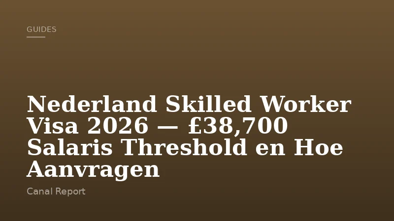 Nederland Skilled Worker Visa 2026 — £38,700 Salaris Threshold en Hoe Aanvragen