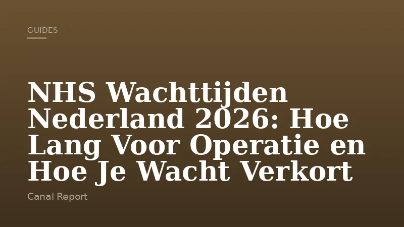 NHS Wachttijden Nederland 2026: Hoe Lang Voor Operatie en Hoe Je Wacht Verkort
