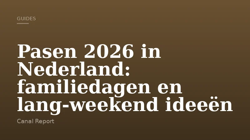Pasen 2026 in Nederland: familiedagen en lang-weekend ideeën