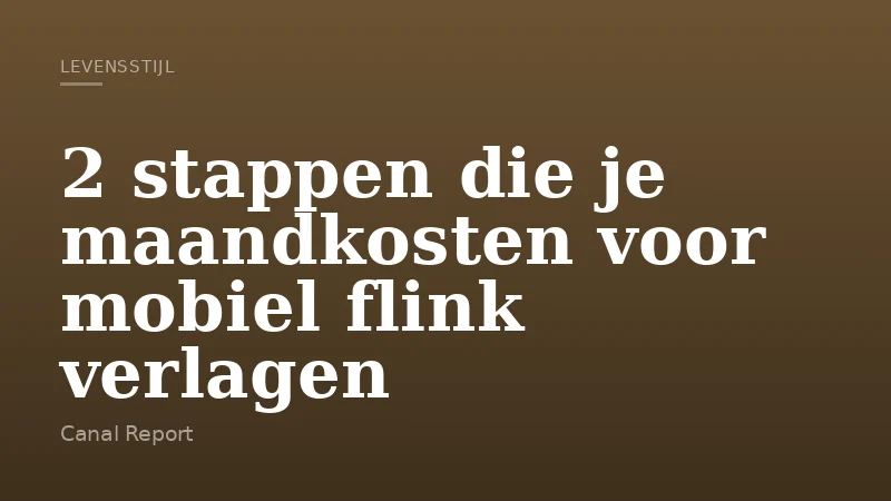 2 stappen die je maandkosten voor mobiel flink verlagen