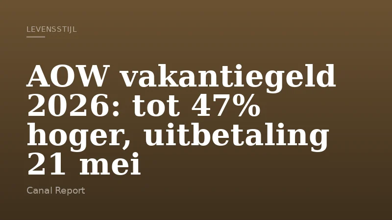 AOW vakantiegeld 2026: tot 47% hoger, uitbetaling 21 mei