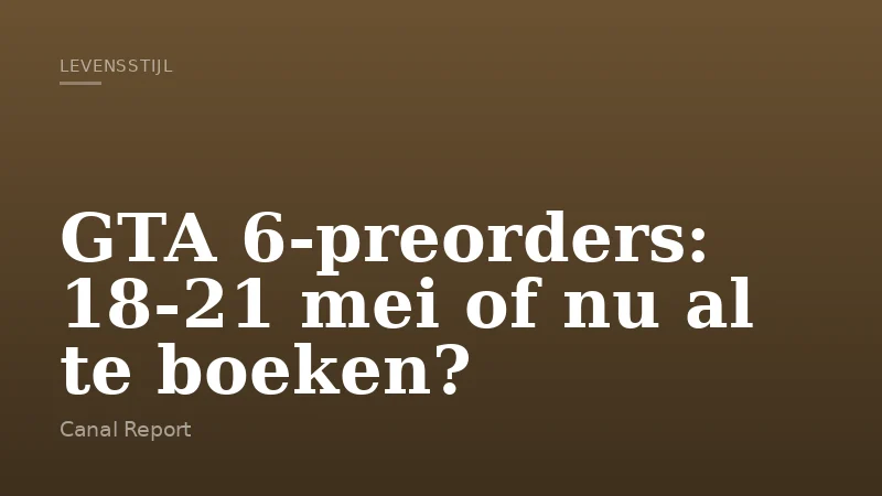 GTA 6-preorders: 18-21 mei of nu al te boeken?