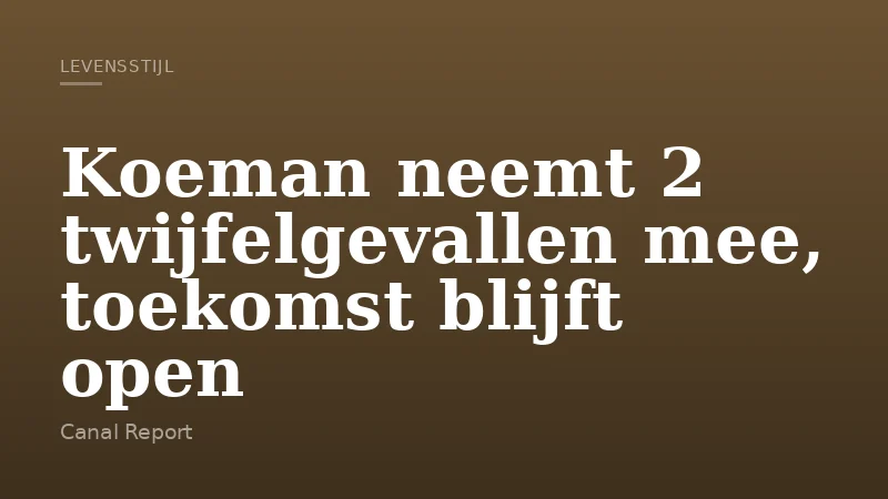 Koeman neemt 2 twijfelgevallen mee, toekomst blijft open
