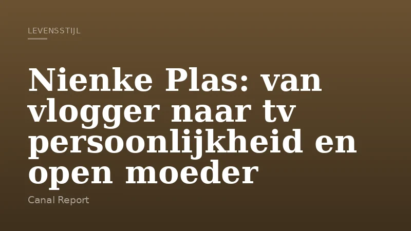 Nienke Plas: van vlogger naar tv persoonlijkheid en open moeder
