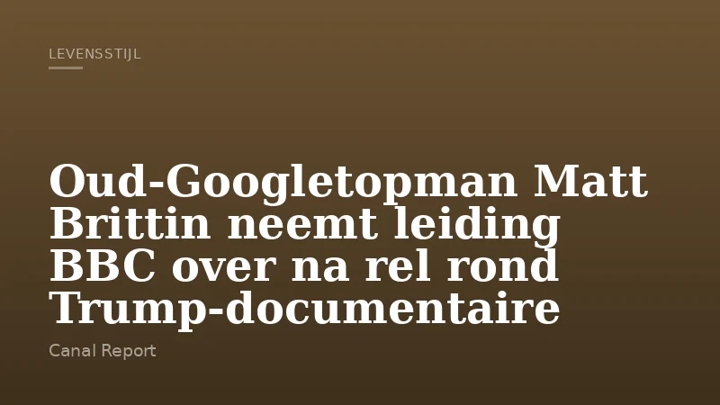 Oud-Googletopman Matt Brittin neemt leiding BBC over na rel rond Trump-documentaire