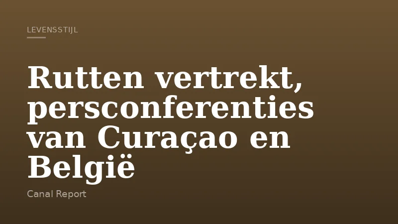 Rutten vertrekt, persconferenties van Curaçao en België