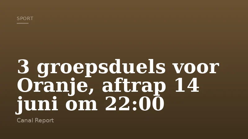 3 groepsduels voor Oranje, aftrap 14 juni om 22:00