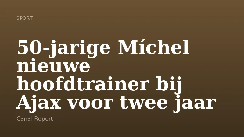 50-jarige Míchel nieuwe hoofdtrainer bij Ajax voor twee jaar