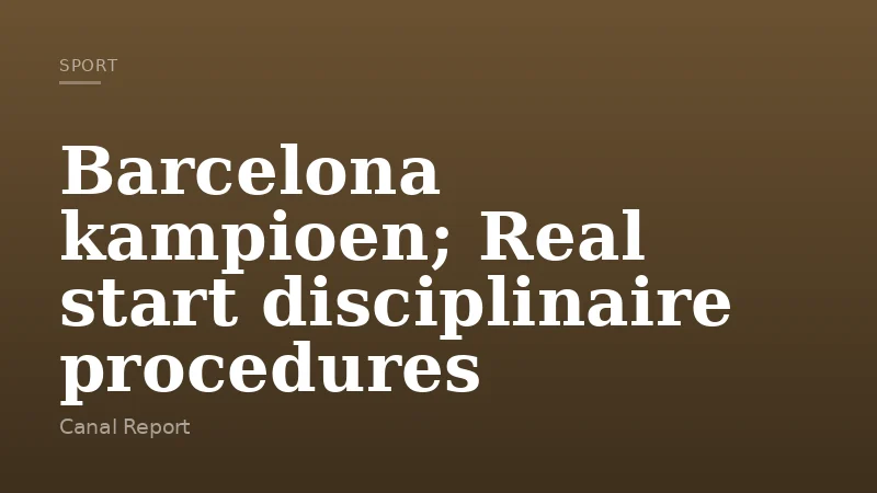Barcelona kampioen; Real start disciplinaire procedures