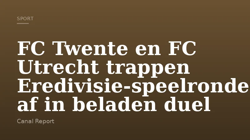 FC Twente en FC Utrecht trappen Eredivisie-speelronde af in beladen duel