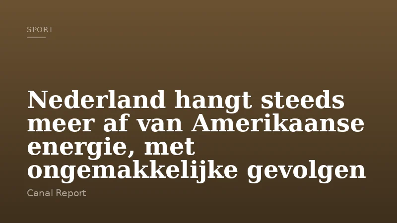 Nederland hangt steeds meer af van Amerikaanse energie, met ongemakkelijke gevolgen