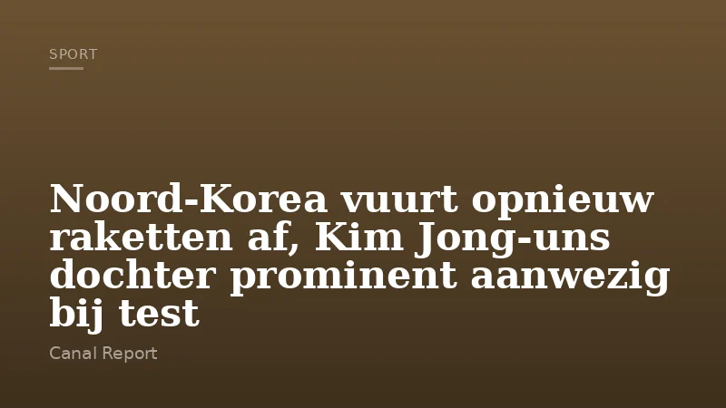 Noord-Korea vuurt opnieuw raketten af, Kim Jong-uns dochter prominent aanwezig bij test
