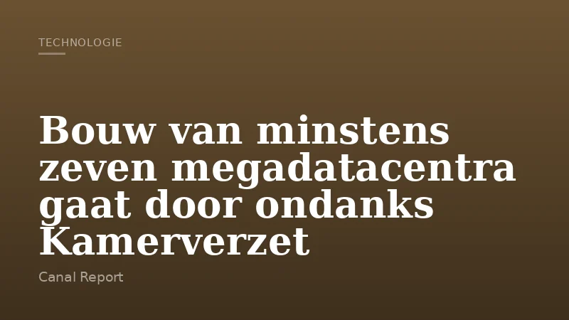 Bouw van minstens zeven megadatacentra gaat door ondanks Kamerverzet
