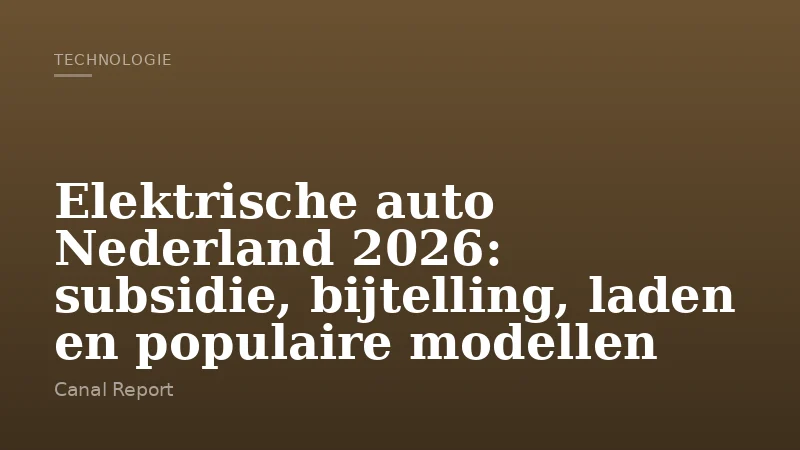 Elektrische auto Nederland 2026: subsidie, bijtelling, laden en populaire modellen