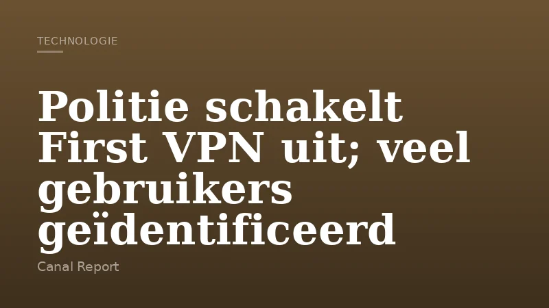 Politie schakelt First VPN uit; veel gebruikers geïdentificeerd