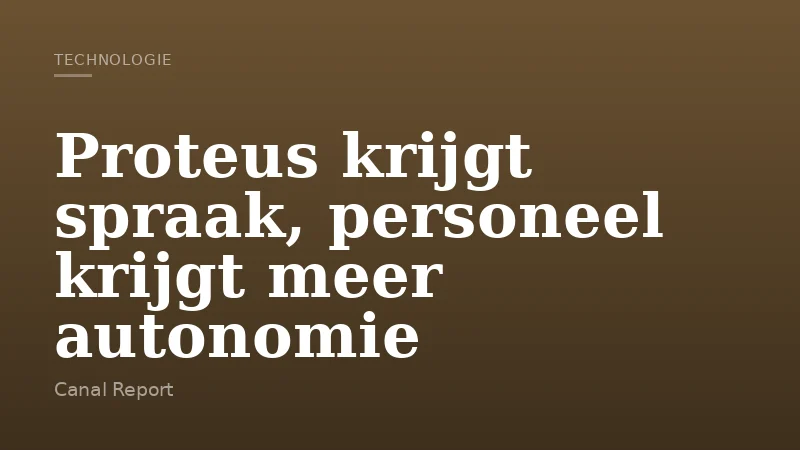 Proteus krijgt spraak, personeel krijgt meer autonomie